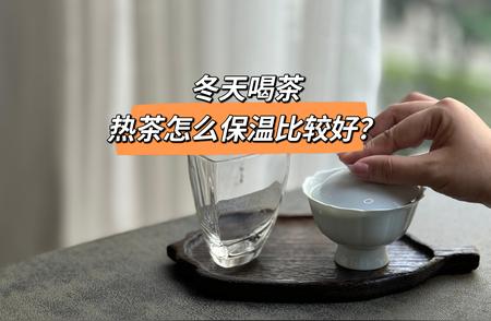 冬季热茶必备知识：品味暖意满满的每一口茶